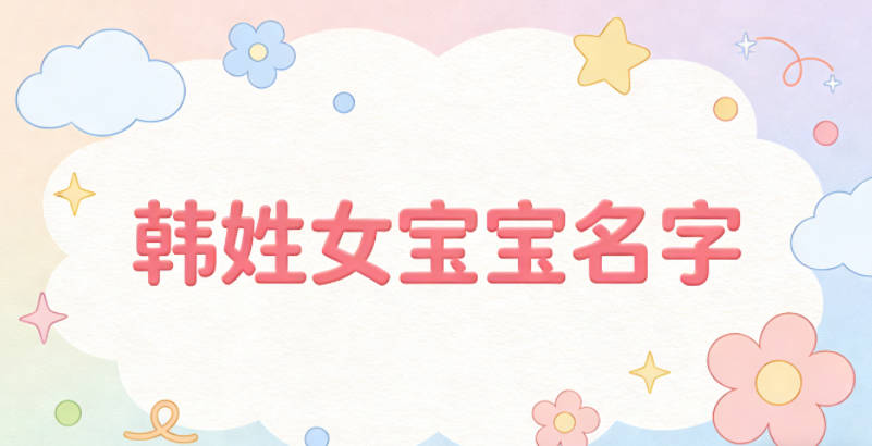 好聽順口的韓姓女寶寶名字推薦